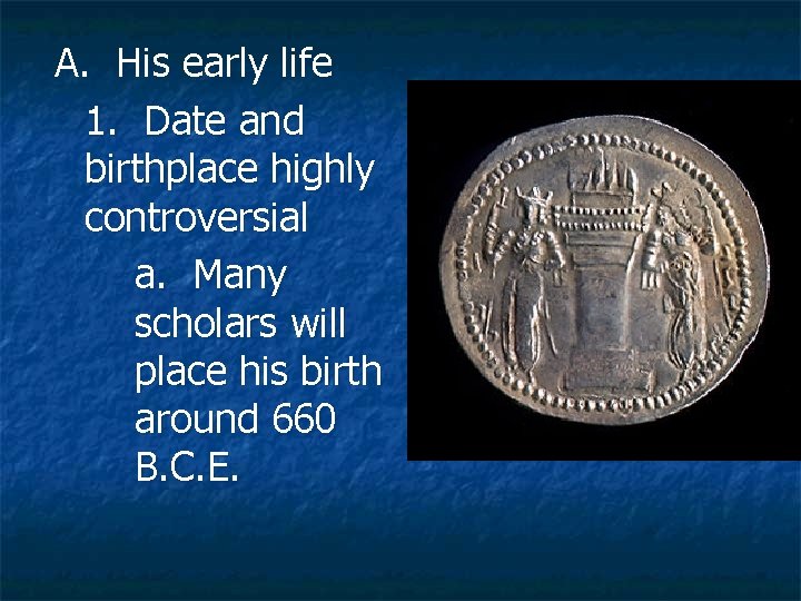A. His early life 1. Date and birthplace highly controversial a. Many scholars will