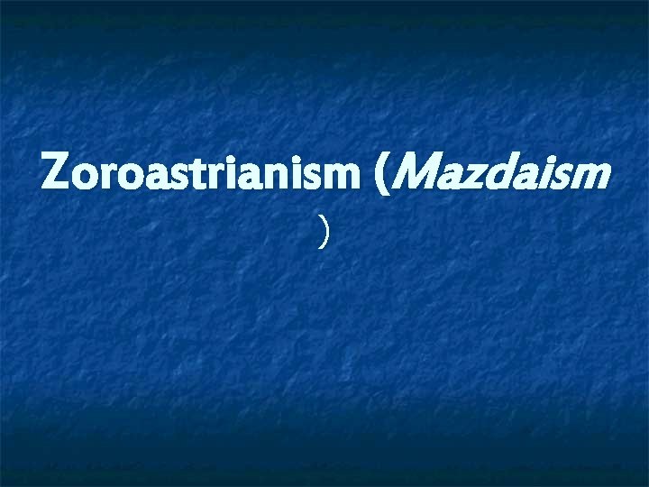 Zoroastrianism (Mazdaism ) 