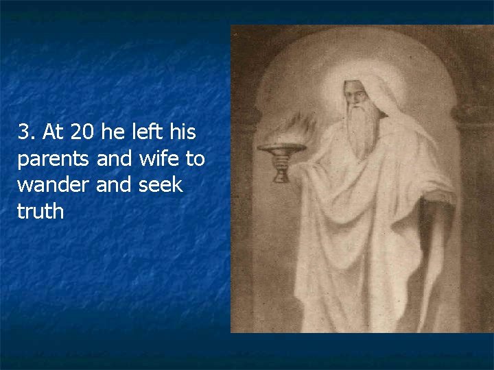 3. At 20 he left his parents and wife to wander and seek truth