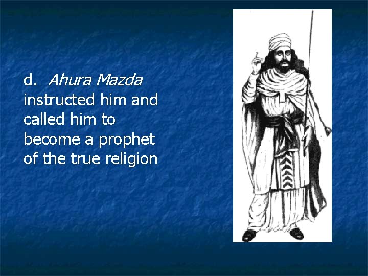 d. Ahura Mazda instructed him and called him to become a prophet of the