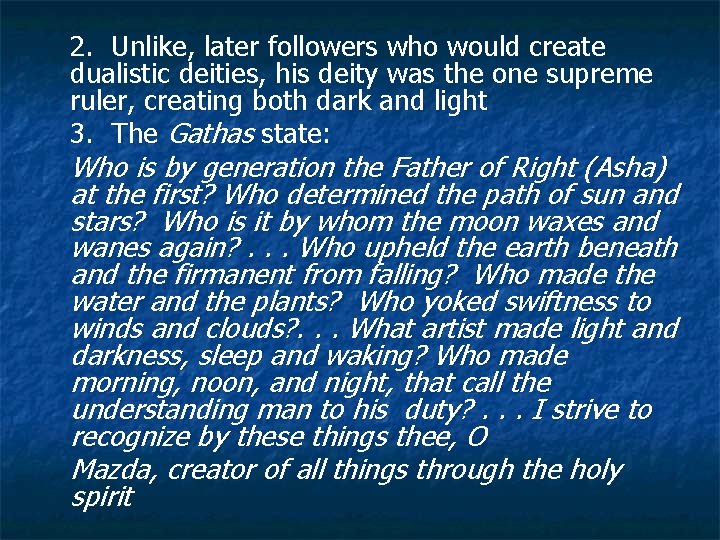 2. Unlike, later followers who would create dualistic deities, his deity was the one