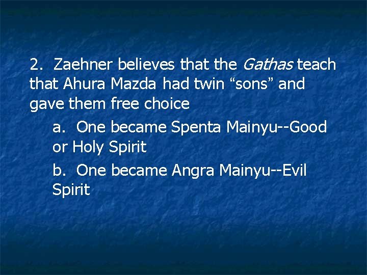 2. Zaehner believes that the Gathas teach that Ahura Mazda had twin “sons” and