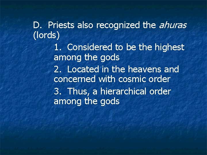 D. Priests also recognized the ahuras (lords) 1. Considered to be the highest among