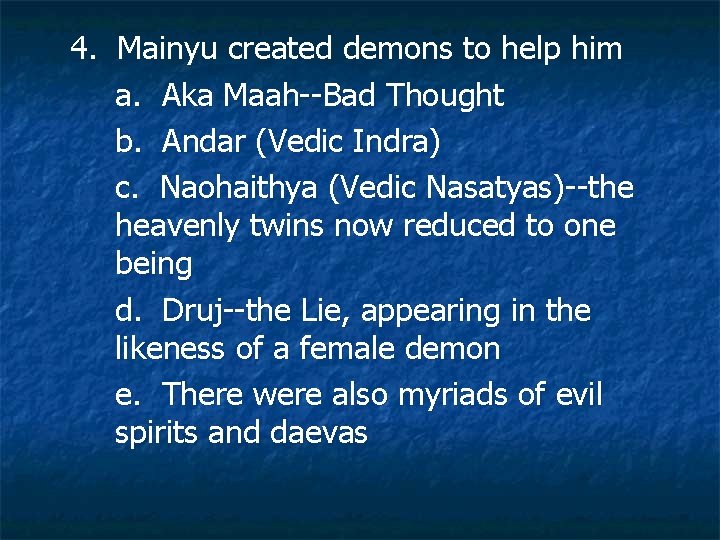 4. Mainyu created demons to help him a. Aka Maah--Bad Thought b. Andar (Vedic