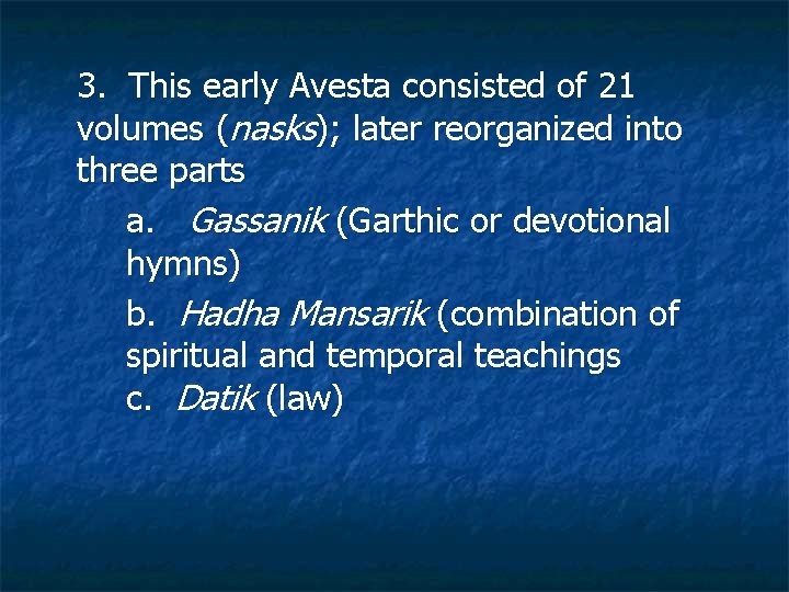 3. This early Avesta consisted of 21 volumes (nasks); later reorganized into three parts