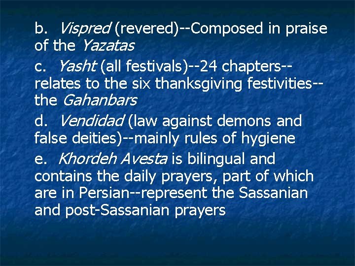 b. Vispred (revered)--Composed in praise of the Yazatas c. Yasht (all festivals)--24 chapters-relates to