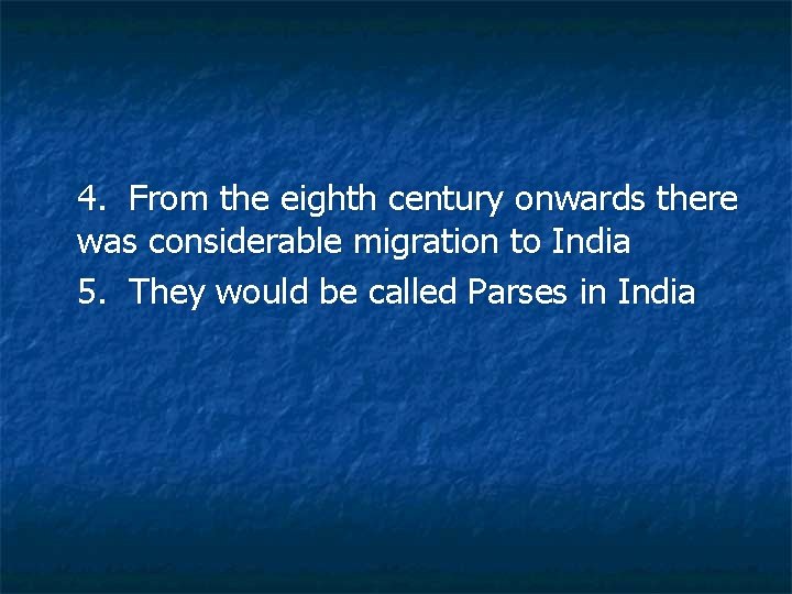 4. From the eighth century onwards there was considerable migration to India 5. They