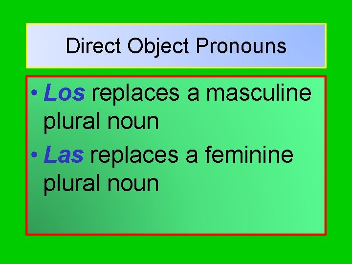 Direct Object Pronouns • Los replaces a masculine plural noun • Las replaces a