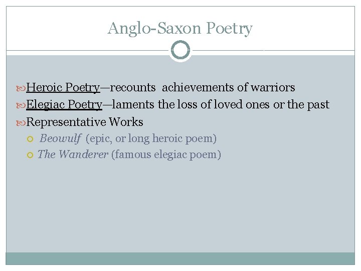 Anglo-Saxon Poetry Heroic Poetry—recounts achievements of warriors Elegiac Poetry—laments the loss of loved ones