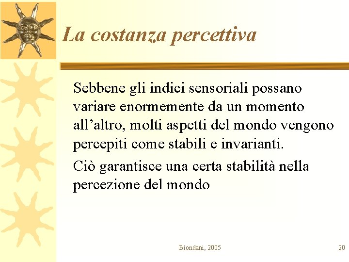 La costanza percettiva Sebbene gli indici sensoriali possano variare enormemente da un momento all’altro,