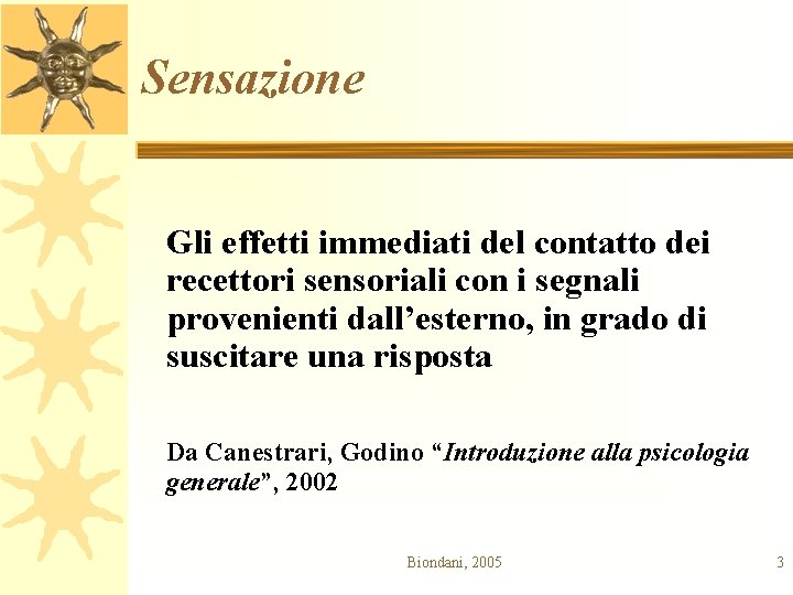 Sensazione Gli effetti immediati del contatto dei recettori sensoriali con i segnali provenienti dall’esterno,