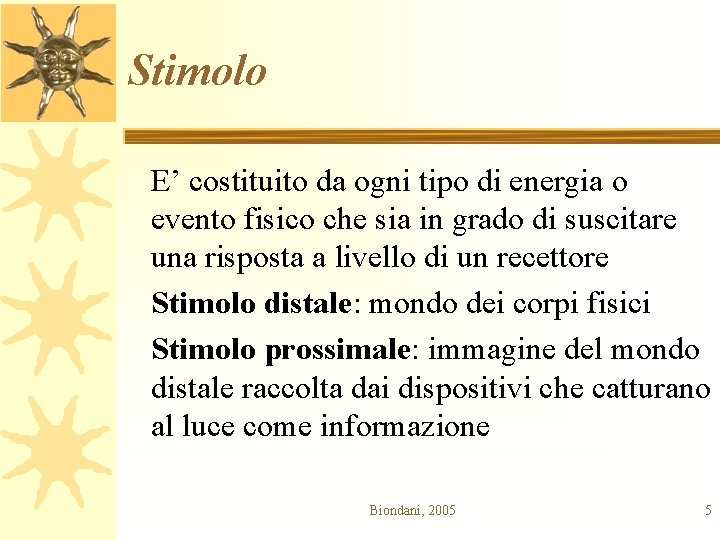 Stimolo E’ costituito da ogni tipo di energia o evento fisico che sia in