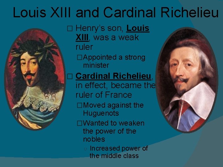 Louis XIII and Cardinal Richelieu � Henry’s son, Louis XIII, was a weak ruler Louis XIII and Cardinal Richelieu � Henry’s son, Louis XIII, was a weak ruler