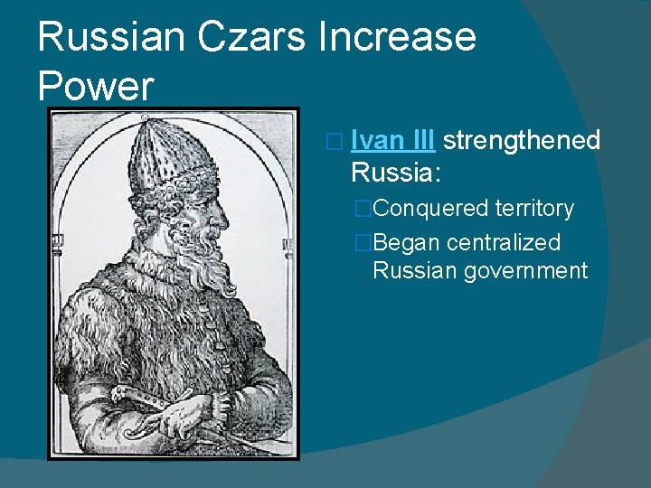 Russian Czars Increase Power � Ivan III strengthened Russia: �Conquered territory �Began centralized Russian Russian Czars Increase Power � Ivan III strengthened Russia: �Conquered territory �Began centralized Russian