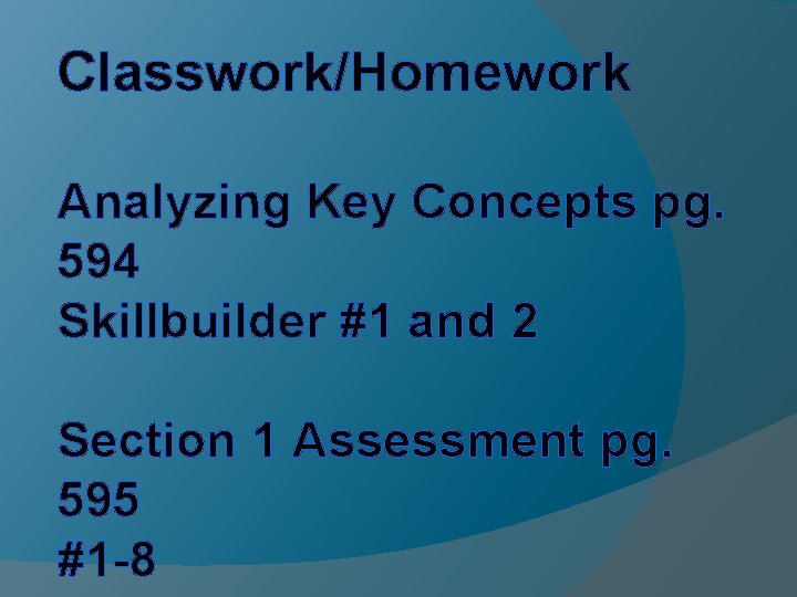 Classwork/Homework Analyzing Key Concepts pg. 594 Skillbuilder #1 and 2 Section 1 Assessment pg. Classwork/Homework Analyzing Key Concepts pg. 594 Skillbuilder #1 and 2 Section 1 Assessment pg.