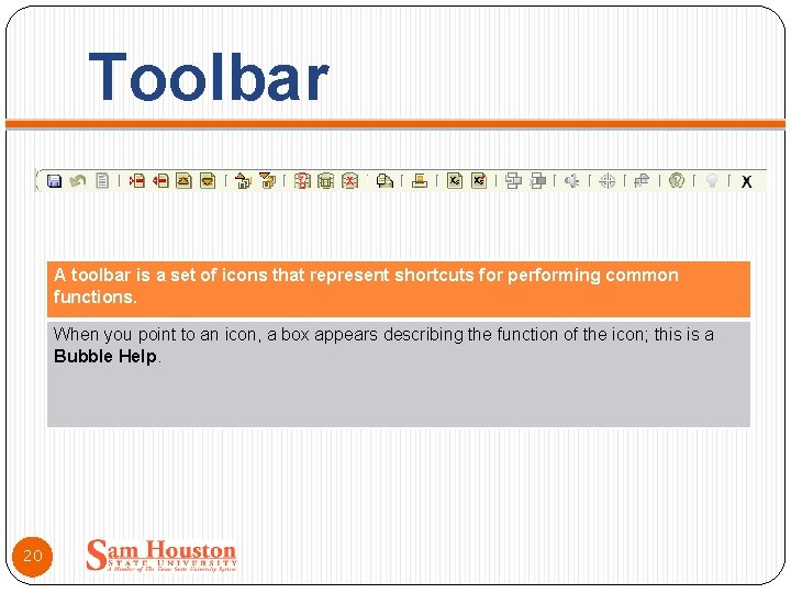 Toolbar A toolbar is a set of icons that represent shortcuts for performing common