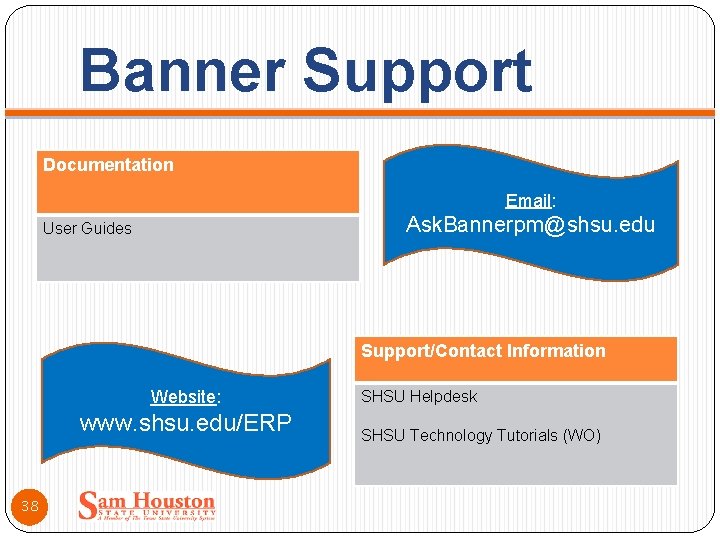 Banner Support Documentation Email: Ask. Bannerpm@shsu. edu User Guides Support/Contact Information Website: www. shsu.