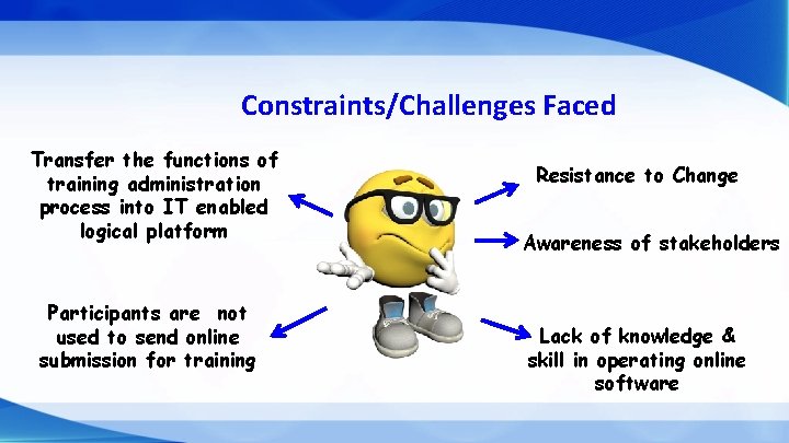 Constraints/Challenges Faced Transfer the functions of training administration process into IT enabled logical platform