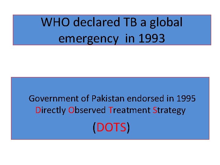 WHO declared TB a global emergency in 1993 Government of Pakistan endorsed in 1995
