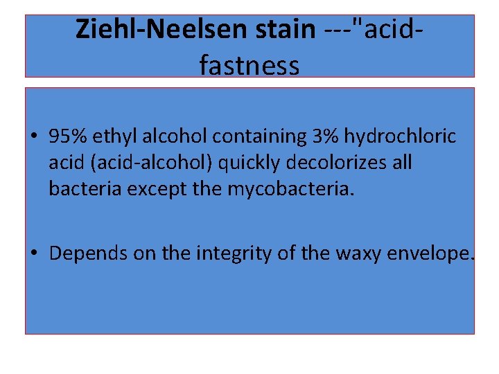 Ziehl-Neelsen stain ---"acidfastness • 95% ethyl alcohol containing 3% hydrochloric acid (acid-alcohol) quickly decolorizes