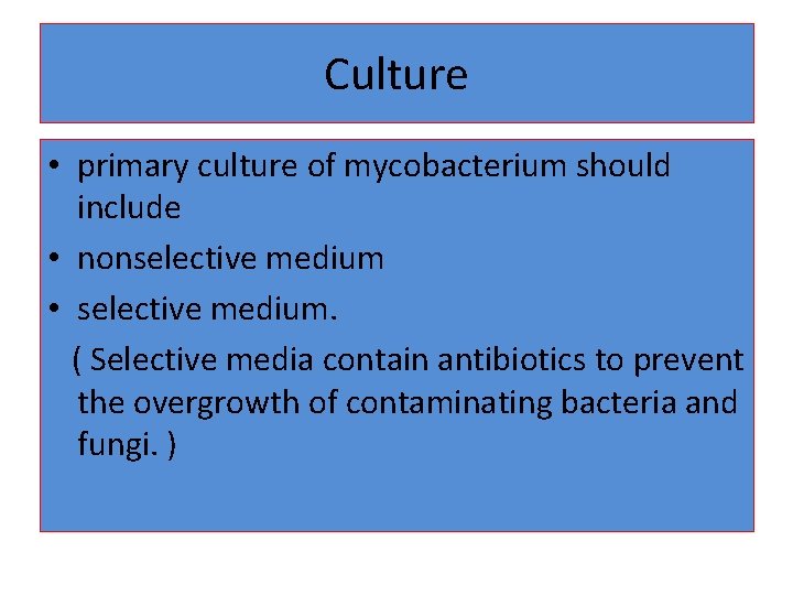 Culture • primary culture of mycobacterium should include • nonselective medium • selective medium.