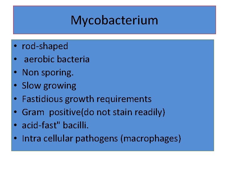 Mycobacterium • • rod-shaped aerobic bacteria Non sporing. Slow growing Fastidious growth requirements Gram