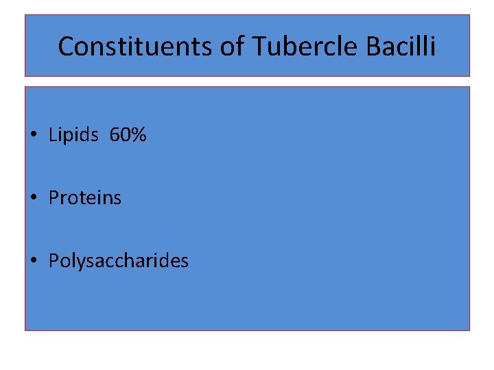 Constituents of Tubercle Bacilli • Lipids 60% • Proteins • Polysaccharides 