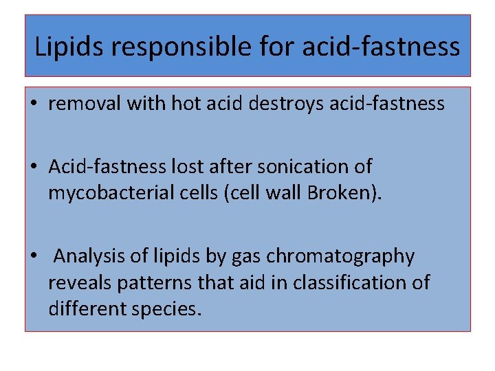 Lipids responsible for acid-fastness • removal with hot acid destroys acid-fastness • Acid-fastness lost
