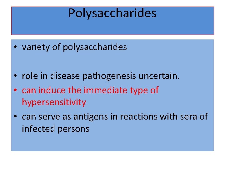 Polysaccharides • variety of polysaccharides • role in disease pathogenesis uncertain. • can induce