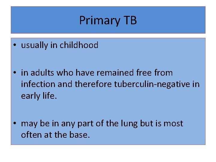 Primary TB • usually in childhood • in adults who have remained free from
