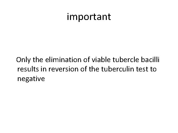 important Only the elimination of viable tubercle bacilli results in reversion of the tuberculin