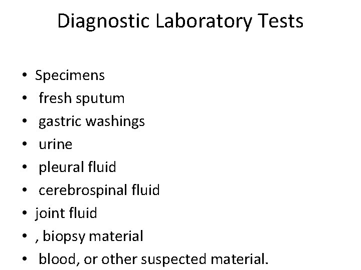 Diagnostic Laboratory Tests • • • Specimens fresh sputum gastric washings urine pleural fluid