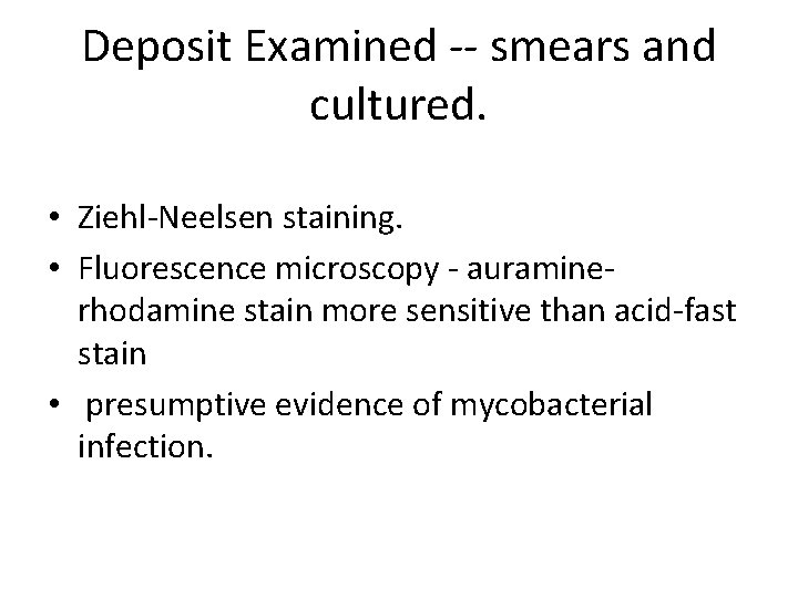 Deposit Examined -- smears and cultured. • Ziehl-Neelsen staining. • Fluorescence microscopy - auraminerhodamine