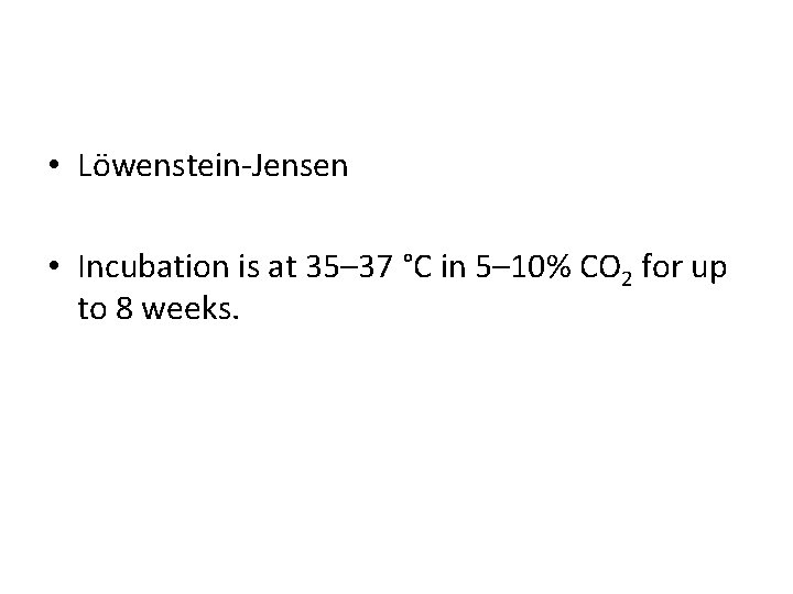  • Löwenstein-Jensen • Incubation is at 35– 37 °C in 5– 10% CO
