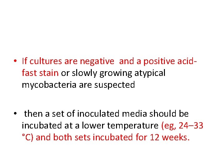  • If cultures are negative and a positive acidfast stain or slowly growing
