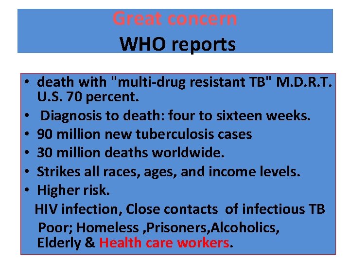 Great concern WHO reports • death with "multi-drug resistant TB" M. D. R. T.