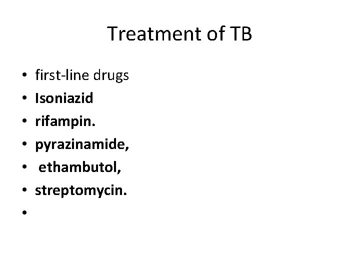 Treatment of TB • • first-line drugs Isoniazid rifampin. pyrazinamide, ethambutol, streptomycin. 
