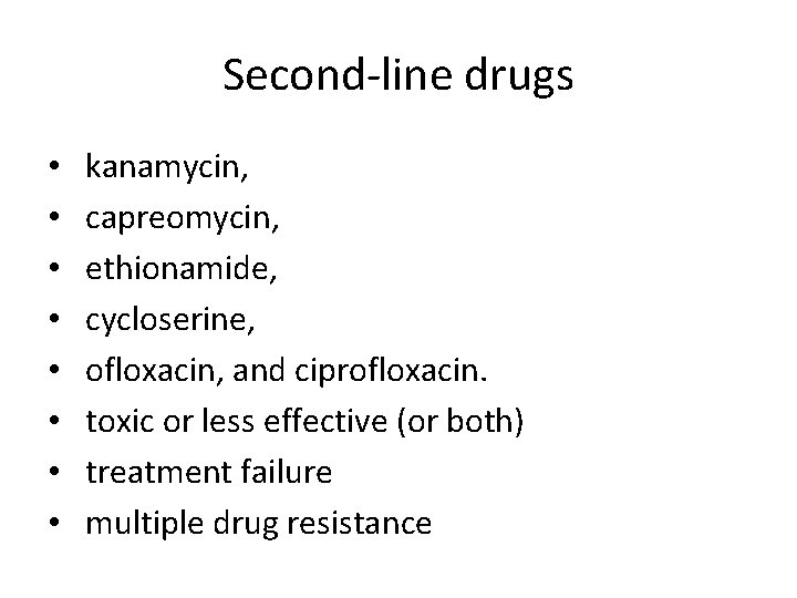 Second-line drugs • • kanamycin, capreomycin, ethionamide, cycloserine, ofloxacin, and ciprofloxacin. toxic or less