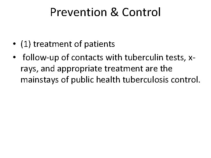 Prevention & Control • (1) treatment of patients • follow-up of contacts with tuberculin