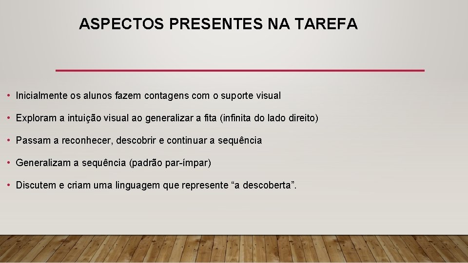 ASPECTOS PRESENTES NA TAREFA • Inicialmente os alunos fazem contagens com o suporte visual