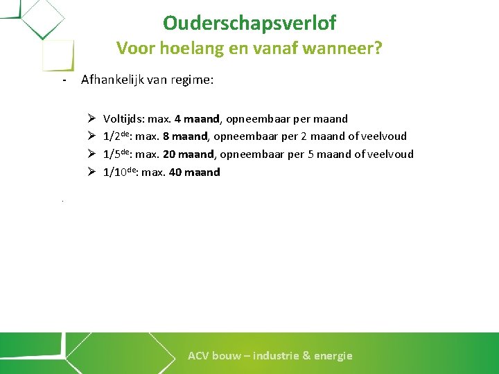 Ouderschapsverlof Voor hoelang en vanaf wanneer? - Afhankelijk van regime: Ø Ø Voltijds: max.