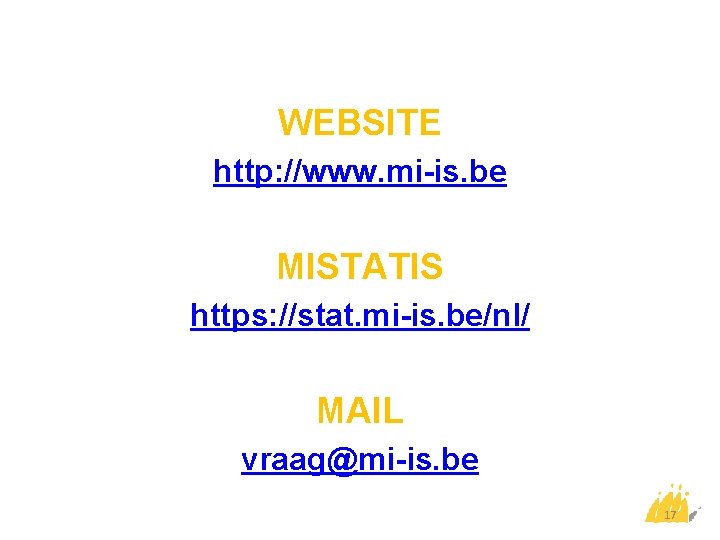 WEBSITE http: //www. mi-is. be MISTATIS https: //stat. mi-is. be/nl/ MAIL vraag@mi-is. be 17