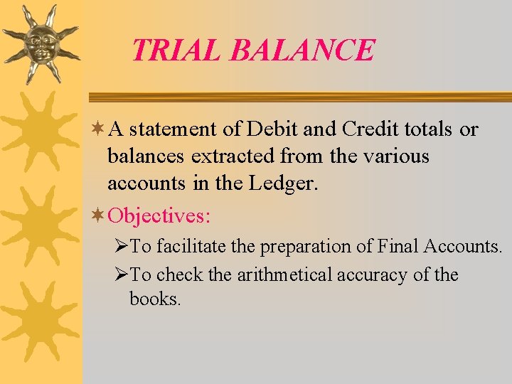 TRIAL BALANCE ¬A statement of Debit and Credit totals or balances extracted from the