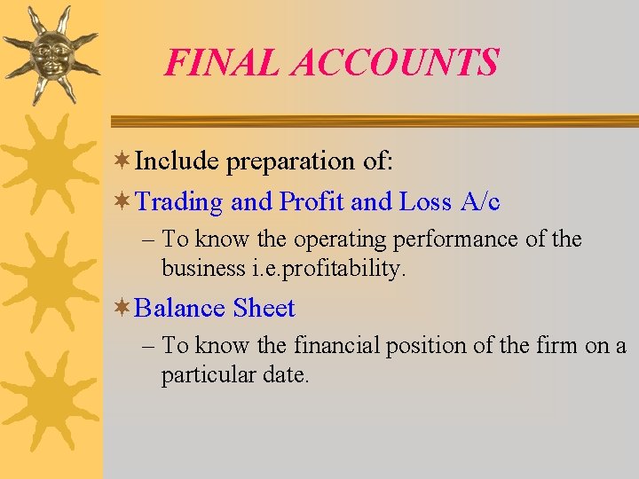FINAL ACCOUNTS ¬Include preparation of: ¬Trading and Profit and Loss A/c – To know
