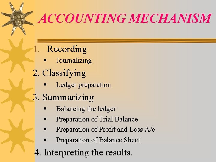 ACCOUNTING MECHANISM 1. Recording § Journalizing 2. Classifying § Ledger preparation 3. Summarizing §