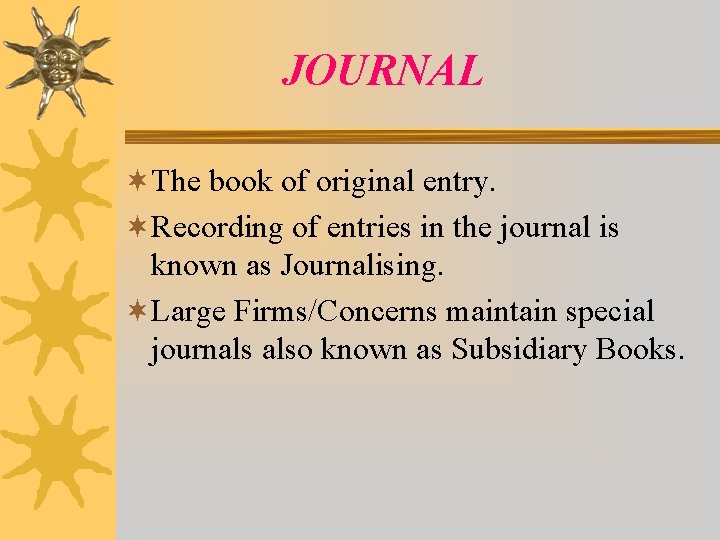 JOURNAL ¬The book of original entry. ¬Recording of entries in the journal is known