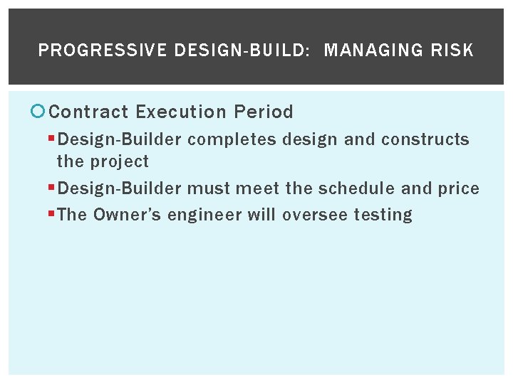 PROGRESSIVE DESIGN-BUILD: MANAGING RISK Contract Execution Period § Design-Builder completes design and constructs the