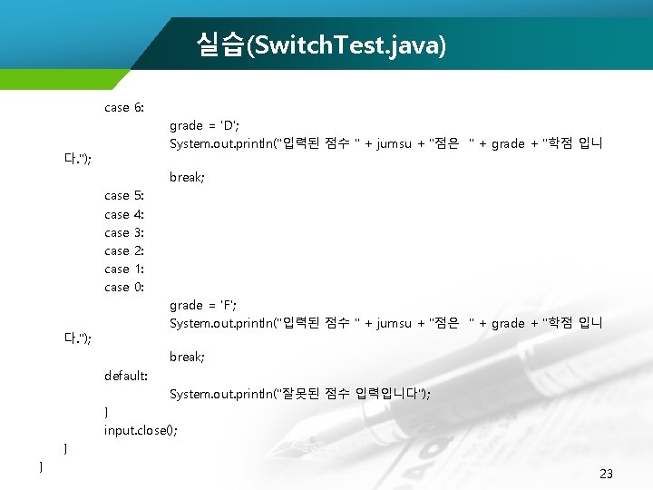 실습(Switch. Test. java) case 6: grade = 'D'; System. out. println("입력된 점수 " +