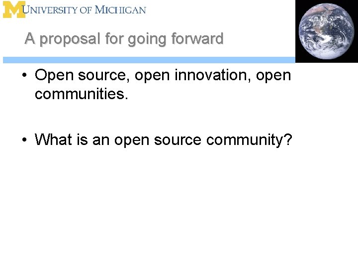 A proposal for going forward • Open source, open innovation, open communities. • What