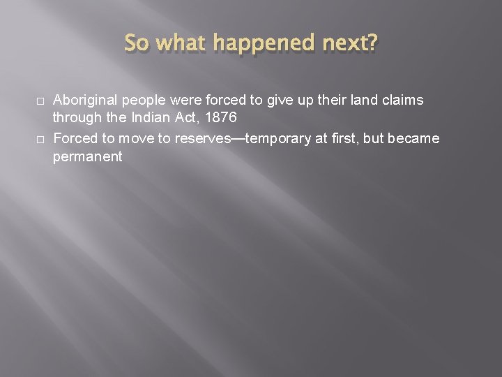 So what happened next? � � Aboriginal people were forced to give up their